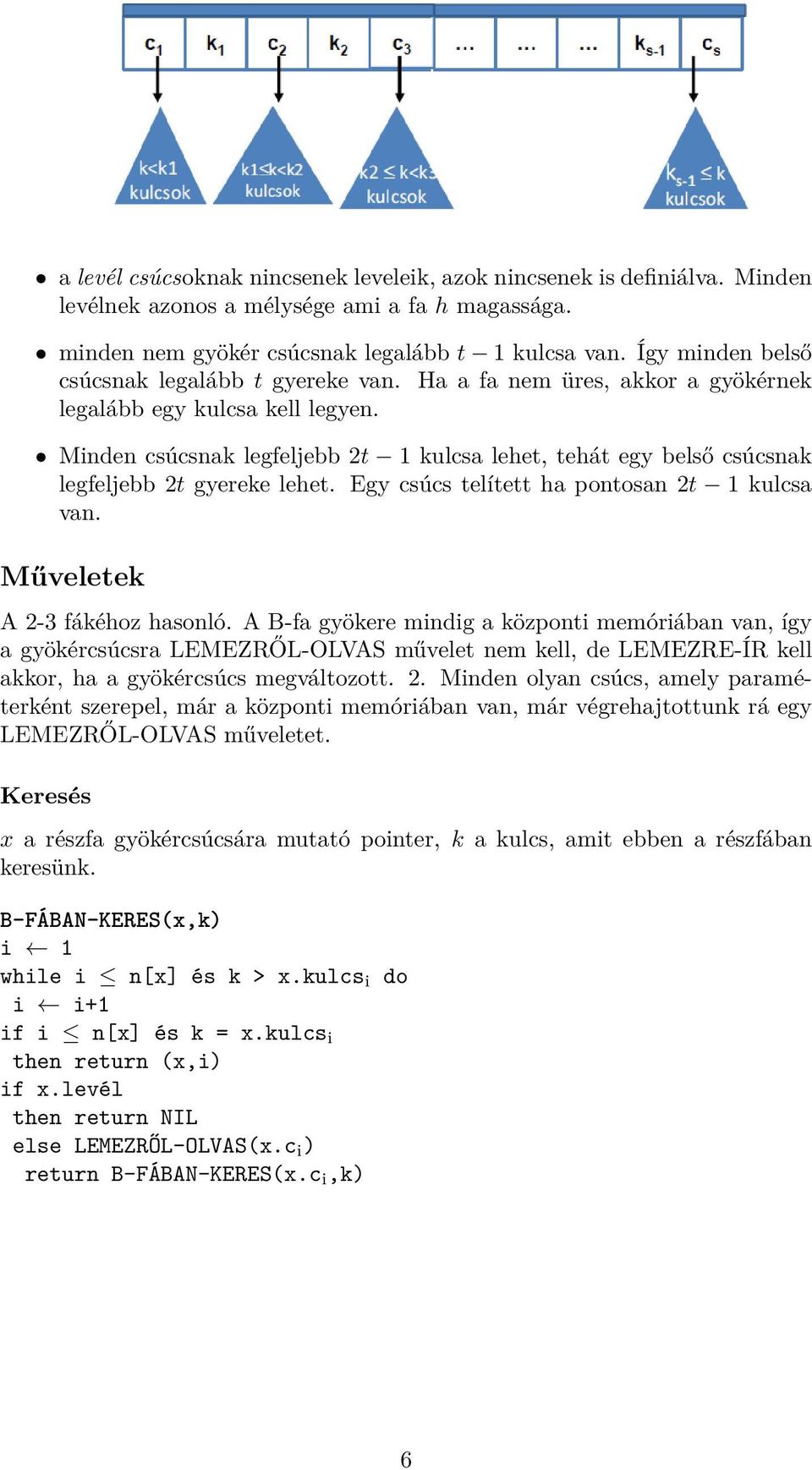 Minden csúcsnak legfeljebb 2t 1 kulcsa lehet, tehát egy belső csúcsnak legfeljebb 2t gyereke lehet. Egy csúcs telített ha pontosan 2t 1 kulcsa van. Műveletek A 2-3 fákéhoz hasonló.