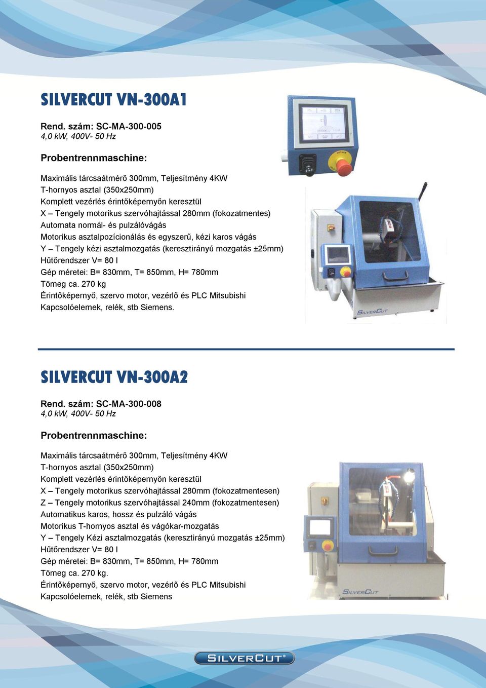 motorikus szervóhajtással 280mm (fokozatmentes) Automata normál- és pulzálóvágás Motorikus asztalpozícionálás és egyszerű, kézi karos vágás Y Tengely kézi asztalmozgatás (keresztirányú mozgatás