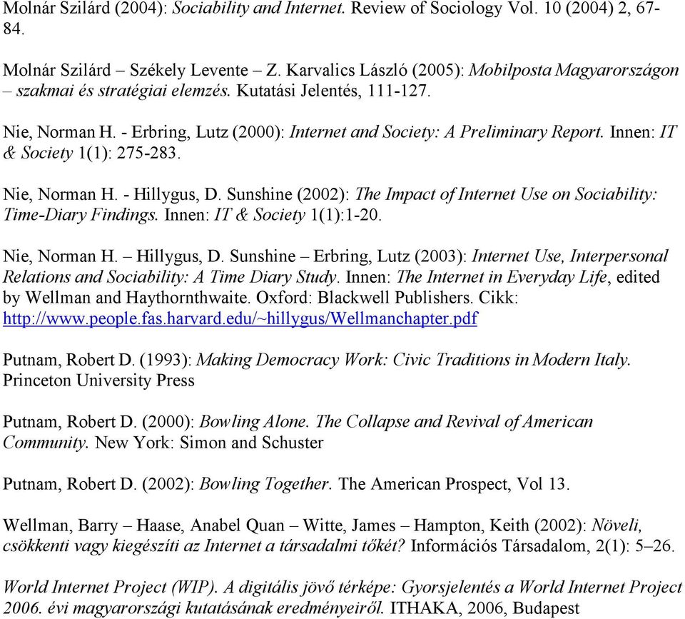 Innen: IT & Society 1(1): 275-283. Nie, Norman H. - Hillygus, D. Sunshine (2002): The Impact of Internet Use on Sociability: Time-Diary Findings. Innen: IT & Society 1(1):1-20. Nie, Norman H. Hillygus, D. Sunshine Erbring, Lutz (2003): Internet Use, Interpersonal Relations and Sociability: A Time Diary Study.