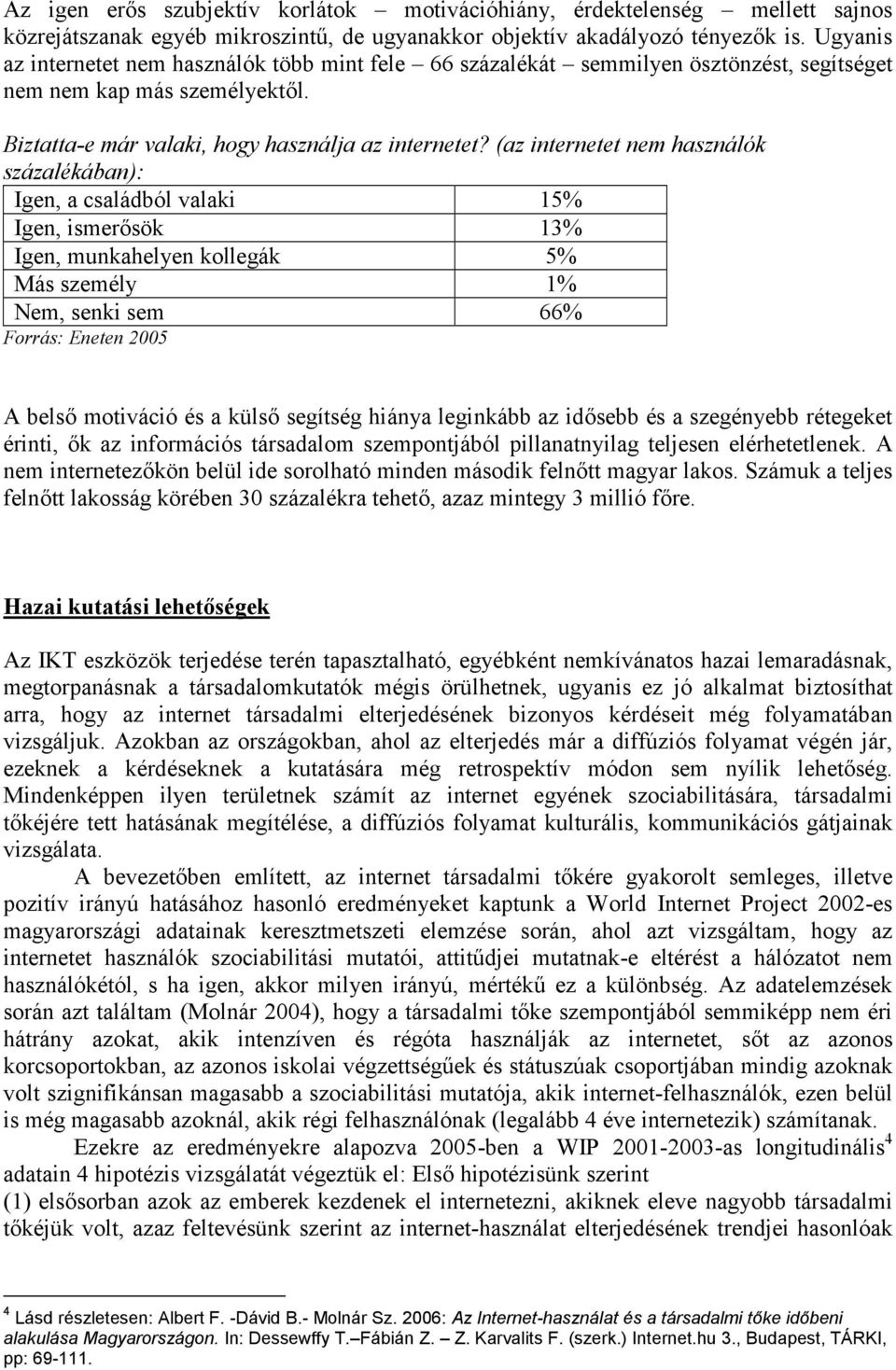 (az internetet nem használók százalékában): Igen, a családból valaki 15% Igen, ismerősök 13% Igen, munkahelyen kollegák 5% Más személy 1% Nem, senki sem 66% Forrás: Eneten 2005 A belső motiváció és a