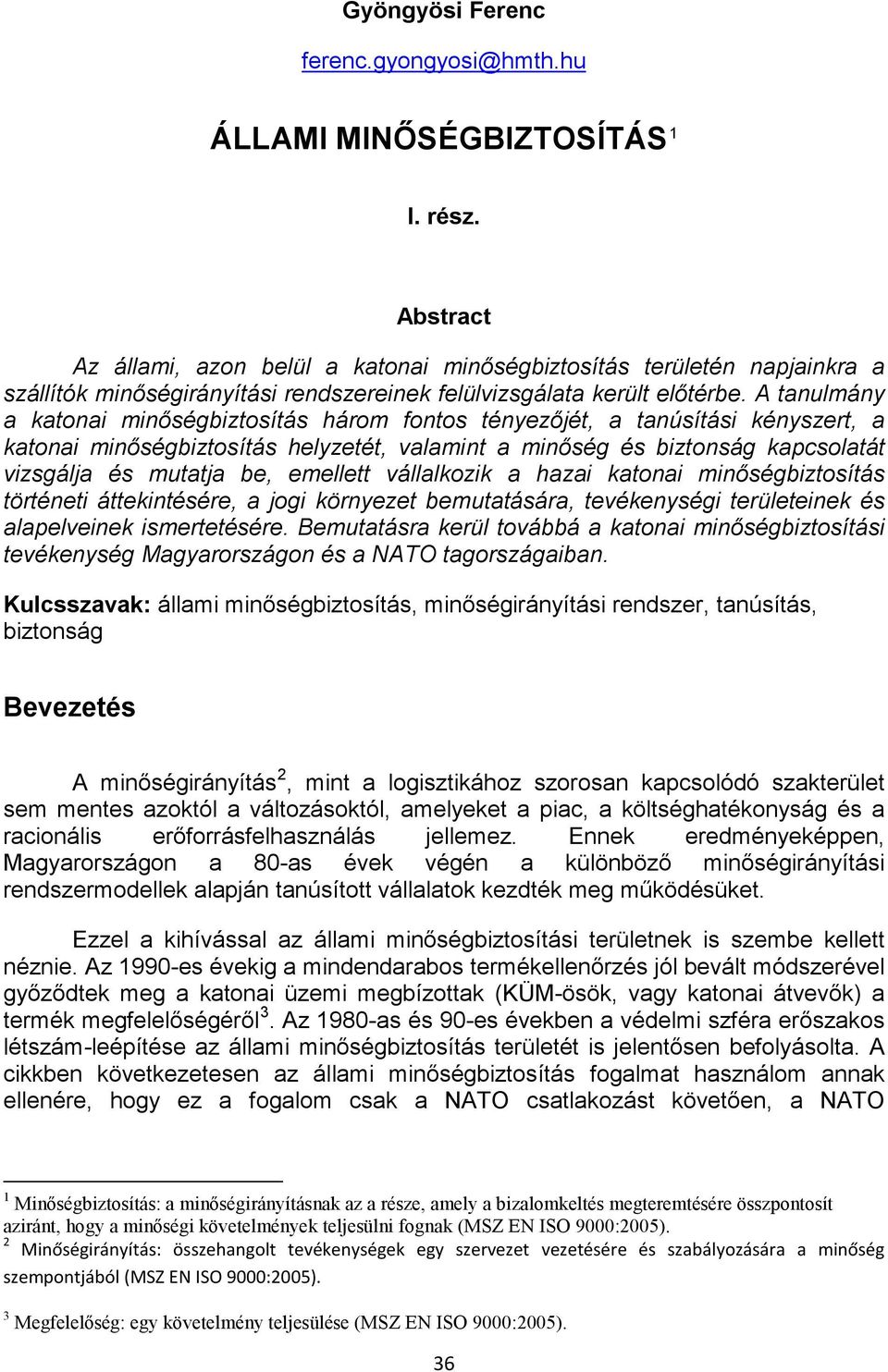 A tanulmány a katonai minőségbiztosítás három fontos tényezőjét, a tanúsítási kényszert, a katonai minőségbiztosítás helyzetét, valamint a minőség és biztonság kapcsolatát vizsgálja és mutatja be,