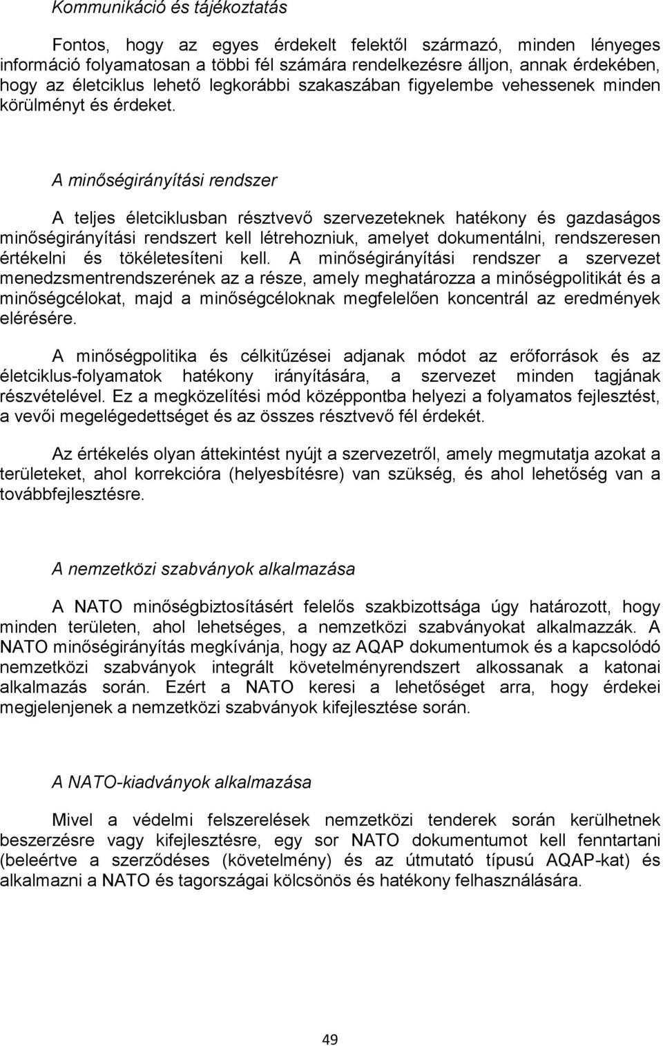 A minőségirányítási rendszer A teljes életciklusban résztvevő szervezeteknek hatékony és gazdaságos minőségirányítási rendszert kell létrehozniuk, amelyet dokumentálni, rendszeresen értékelni és