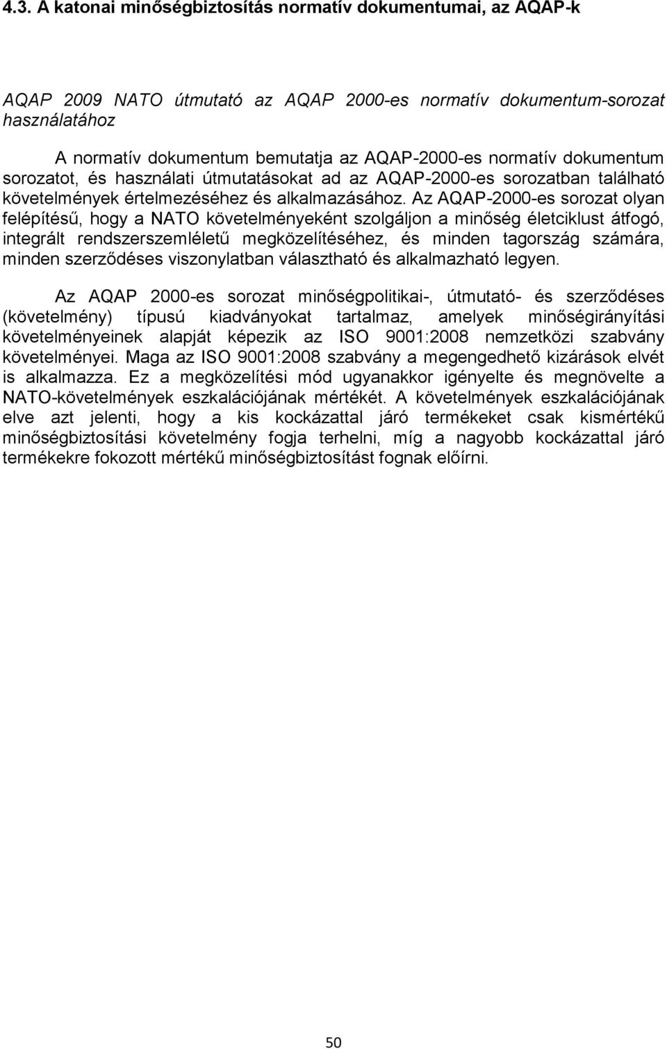 Az AQAP-2000-es sorozat olyan felépítésű, hogy a NATO követelményeként szolgáljon a minőség életciklust átfogó, integrált rendszerszemléletű megközelítéséhez, és minden tagország számára, minden