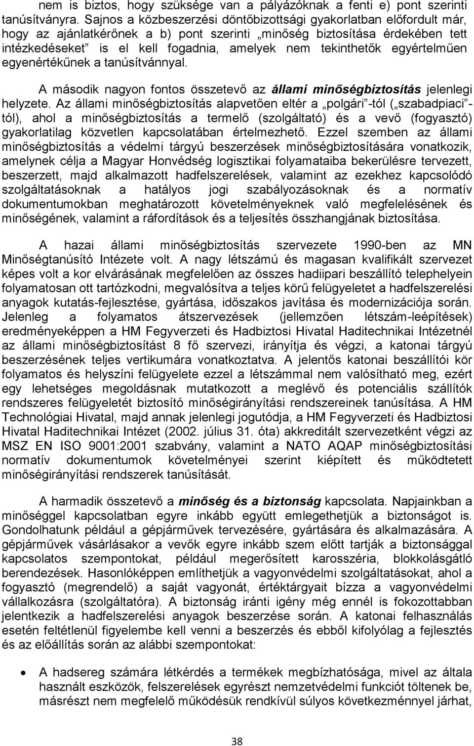 tekinthetők egyértelműen egyenértékűnek a tanúsítvánnyal. A második nagyon fontos összetevő az állami minőségbiztosítás jelenlegi helyzete.