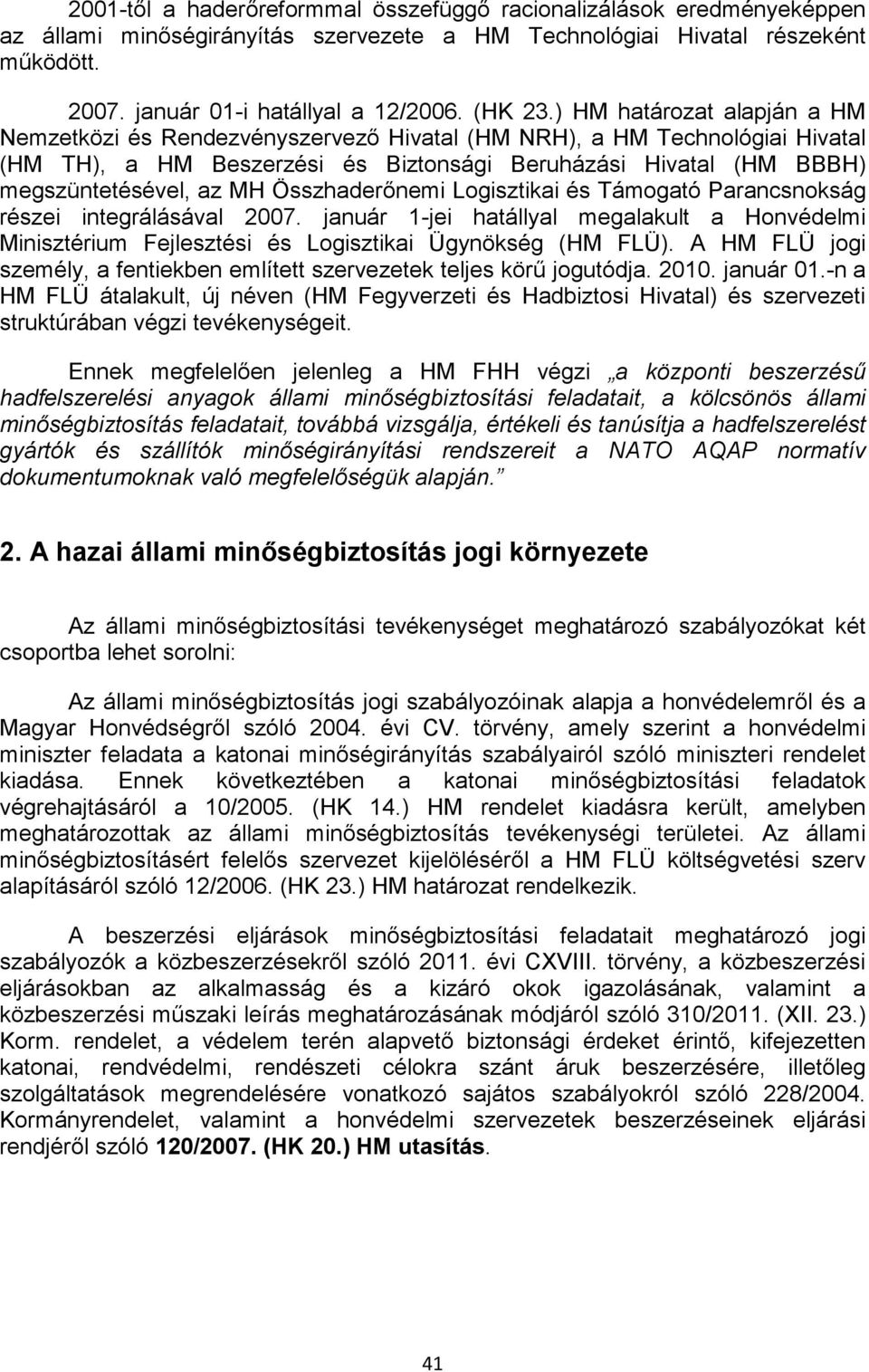 ) HM határozat alapján a HM Nemzetközi és Rendezvényszervező Hivatal (HM NRH), a HM Technológiai Hivatal (HM TH), a HM Beszerzési és Biztonsági Beruházási Hivatal (HM BBBH) megszüntetésével, az MH