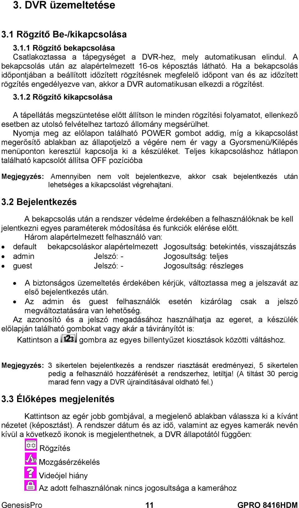 Ha a bekapcsolás időpontjában a beállított időzített rögzítésnek megfelelő időpont van és az időzített rögzítés engedélyezve van, akkor a DVR automatikusan elkezdi a rögzítést. 3.1.