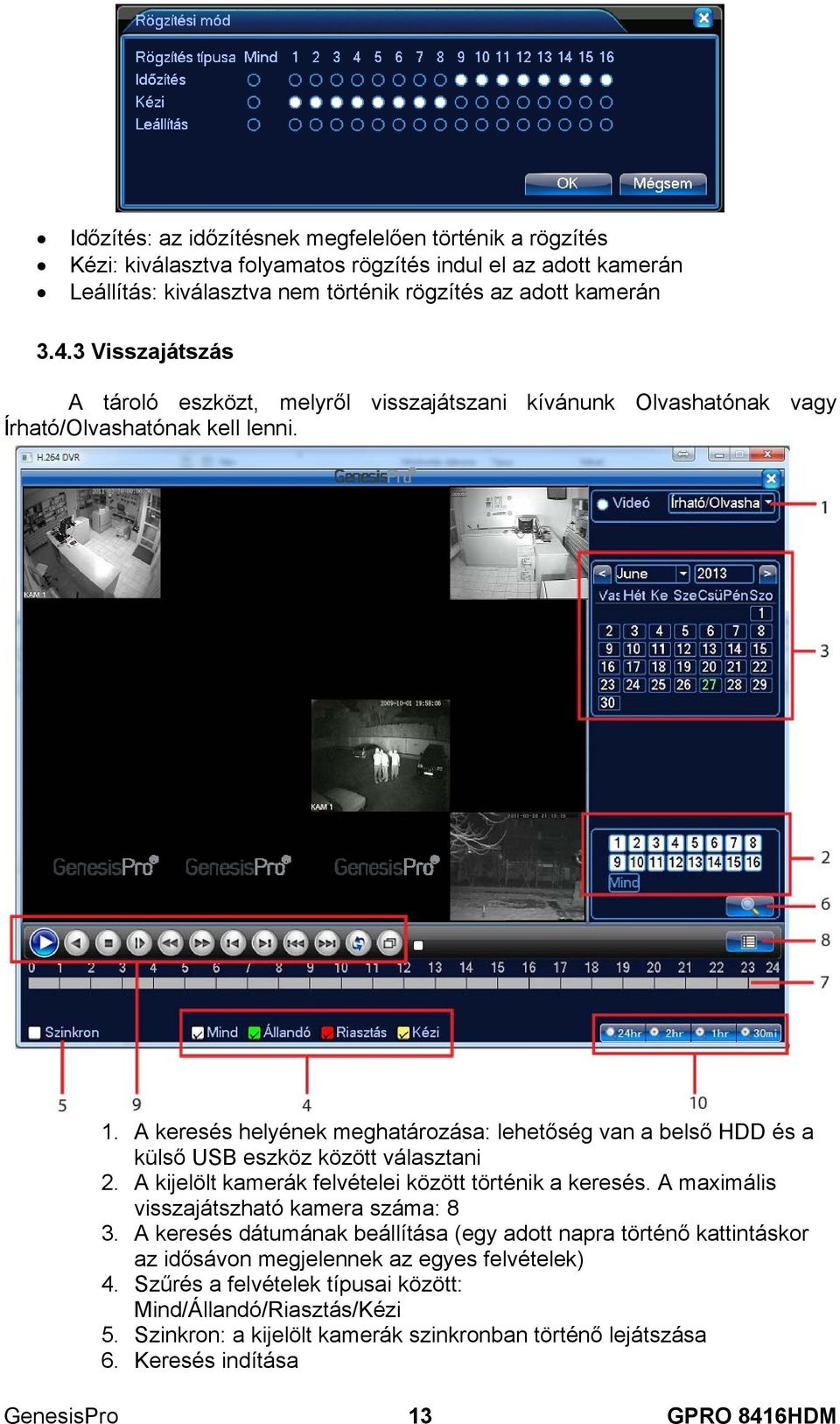 A keresés helyének meghatározása: lehetőség van a belső HDD és a külső USB eszköz között választani 2. A kijelölt kamerák felvételei között történik a keresés.