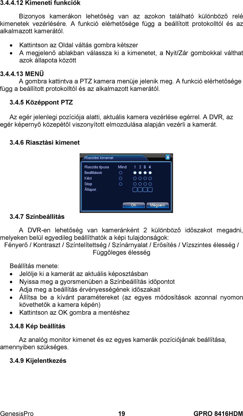 4.13 MENÜ A gombra kattintva a PTZ kamera menüje jelenik meg. A funkció elérhetősége függ a beállított protokolltól és az alkalmazott kamerától. 3.4.5 Középpont PTZ Az egér jelenlegi pozíciója alatti, aktuális kamera vezérlése egérrel.