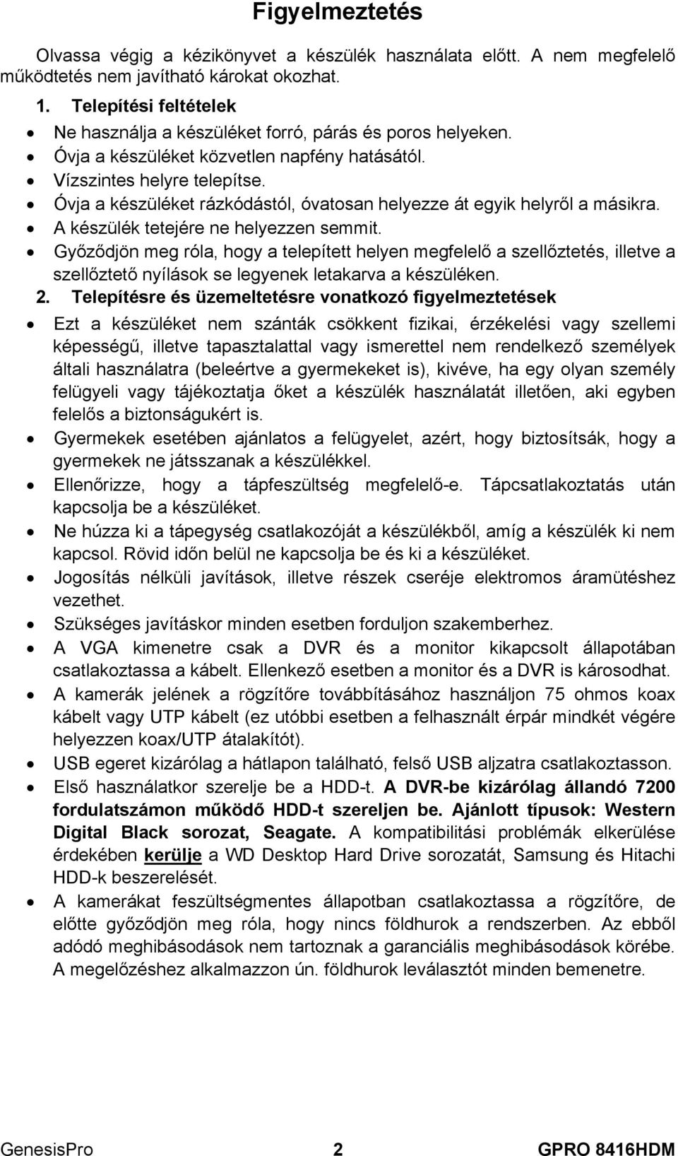 Óvja a készüléket rázkódástól, óvatosan helyezze át egyik helyről a másikra. A készülék tetejére ne helyezzen semmit.