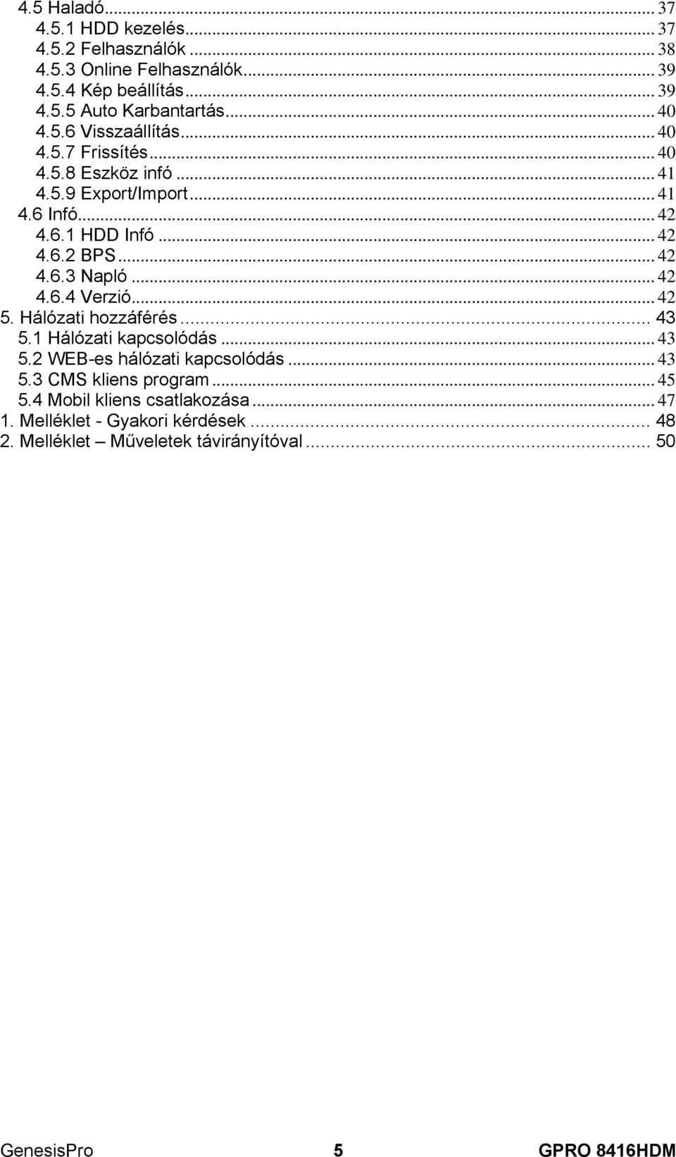 .. 42 4.6.3 Napló... 42 4.6.4 Verzió... 42 5. Hálózati hozzáférés... 43 5.1 Hálózati kapcsolódás... 43 5.2 WEB-es hálózati kapcsolódás... 43 5.3 CMS kliens program.