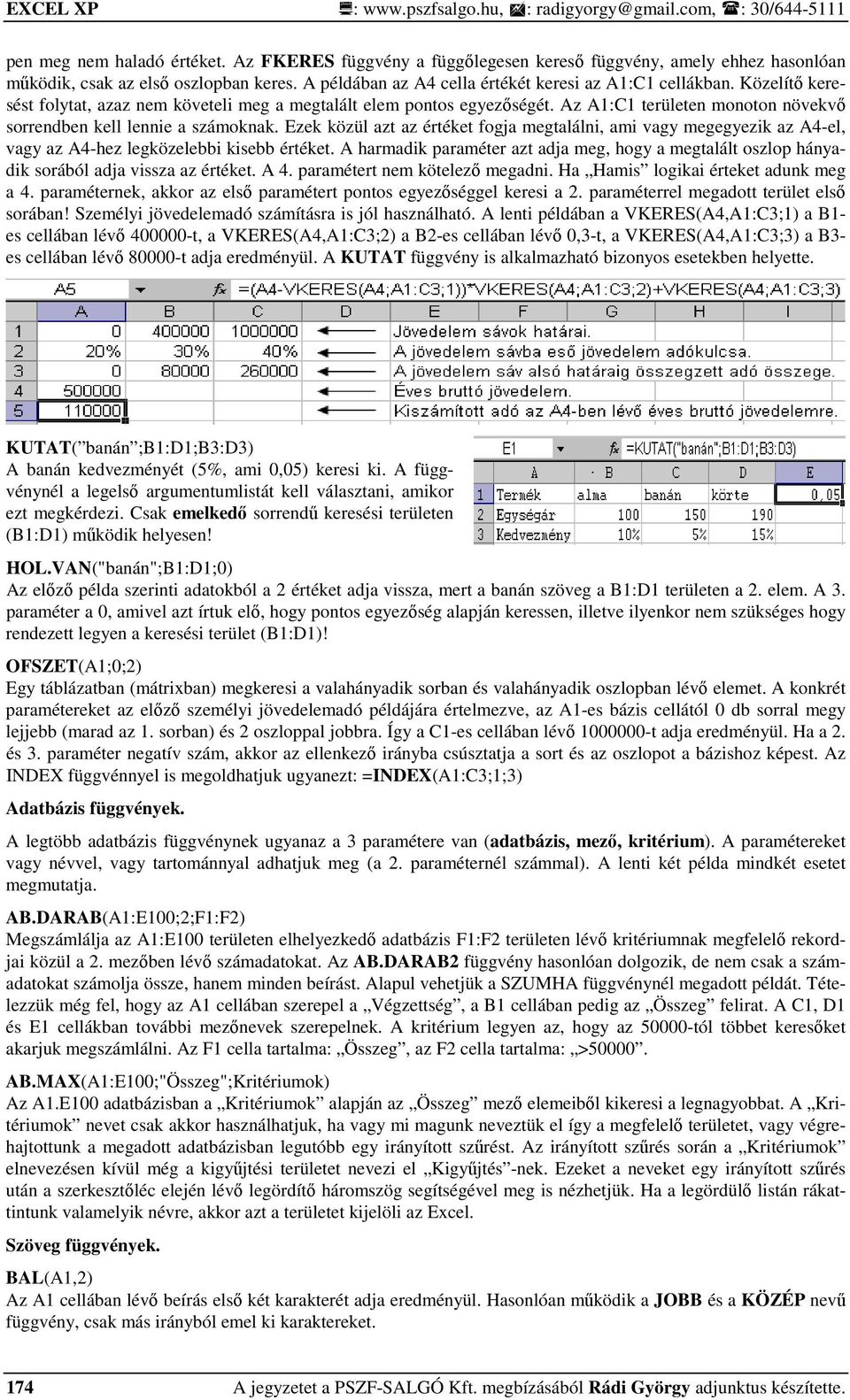 Közelítı keresést folytat, azaz nem követeli meg a megtalált elem pontos egyezıségét. Az A1:C1 területen monoton növekvı sorrendben kell lennie a számoknak.