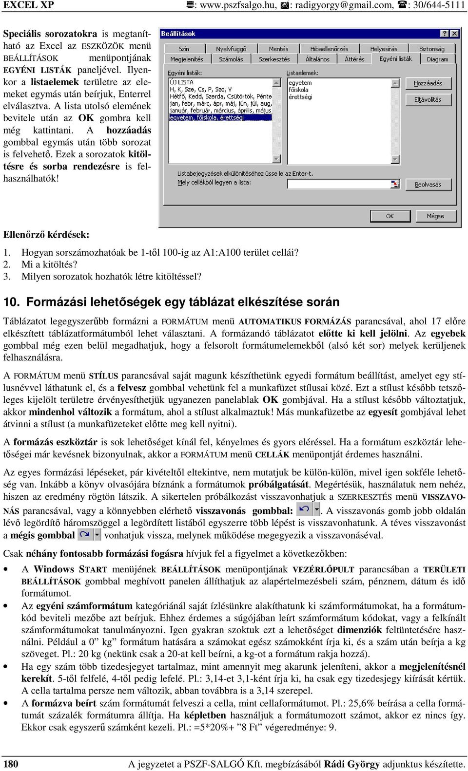 A hozzáadás gombbal egymás után több sorozat is felvehetı. Ezek a sorozatok kitöltésre és sorba rendezésre is felhasználhatók! 1. Hogyan sorszámozhatóak be 1-tıl 100-ig az A1:A100 terület cellái? 2.