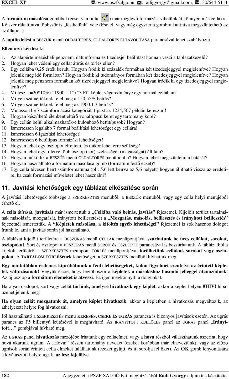 ) A laptördelést a BESZÚR menü OLDALTÖRÉS, OLDALTÖRÉS ELTÁVOLÍTÁSA parancsával lehet szabályozni. 1. Az alapértelmezésbeli pénznem, dátumforma és tizedesjel beállítást honnan veszi a táblázatkezelı?