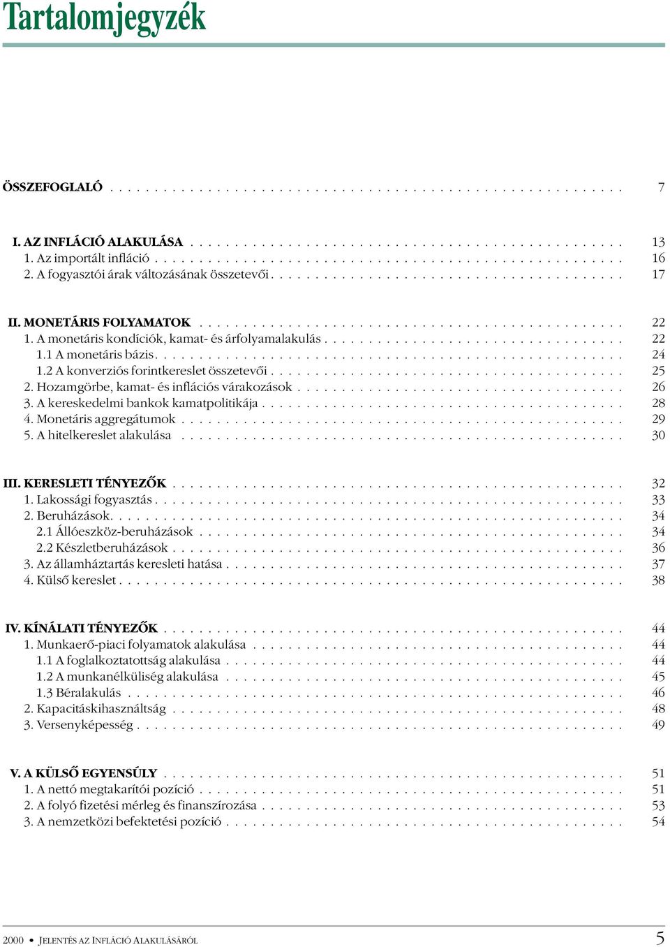 A hitelkereslet alakulása... 3 III. KERESLETI TÉNYEZÕK... 3 1. Lakossági fogyasztás... 33. Beruházások.... 3.1 Állóeszköz-beruházások... 3. Készletberuházások... 3 3.