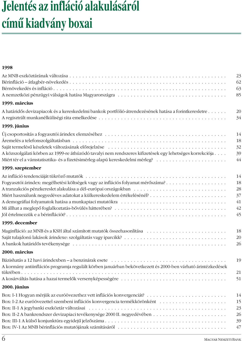 .. A regisztrált munkanélküliségi ráta emelkedése... 3 1999. június Új csoportosítás a fogyasztói árindex elemzéséhez... 1 Áremelés a telefonszolgáltatásban.