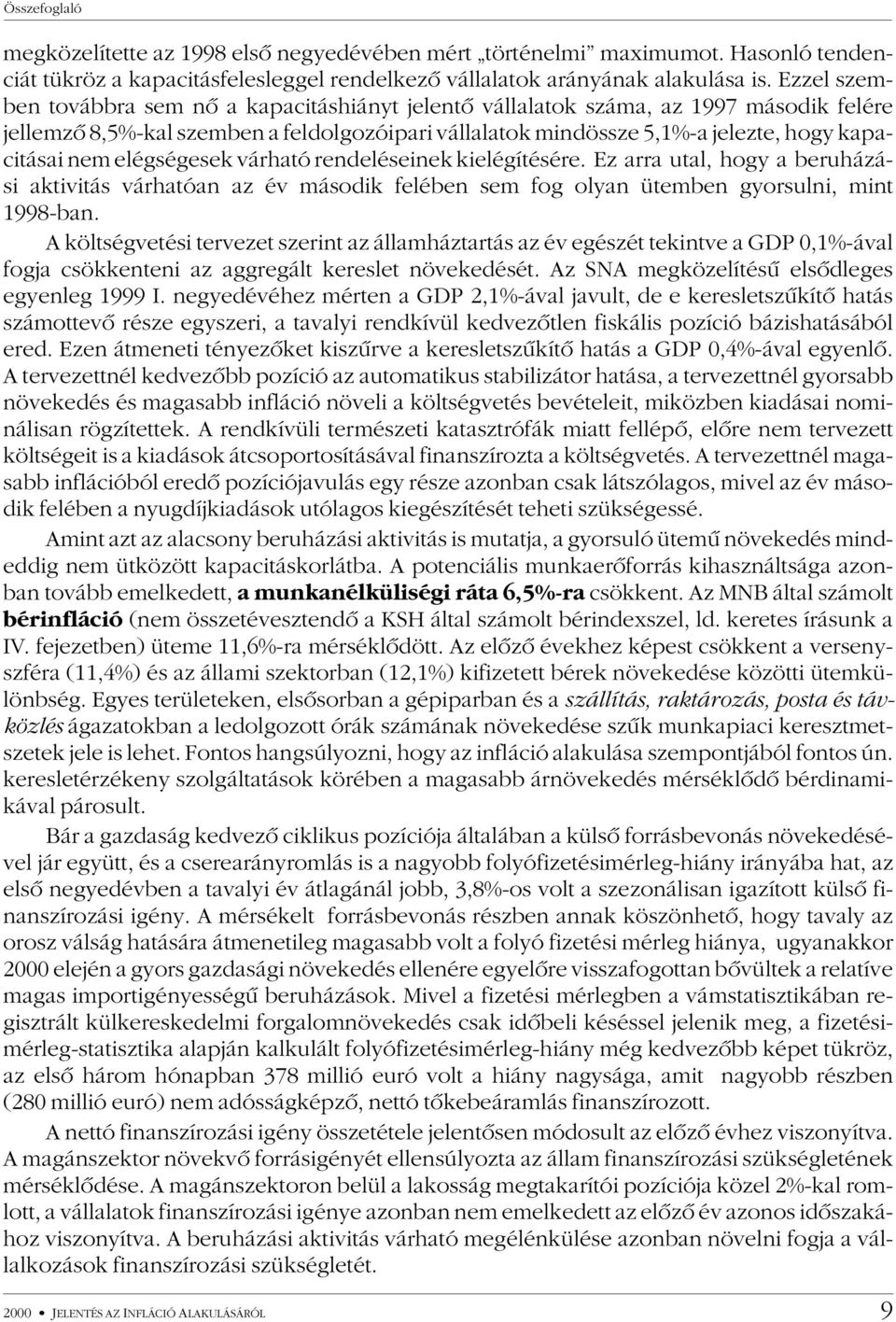 elégségesek várható rendeléseinek kielégítésére. Ez arra utal, hogy a beruházási aktivitás várhatóan az év második felében sem fog olyan ütemben gyorsulni, mint 199-ban.