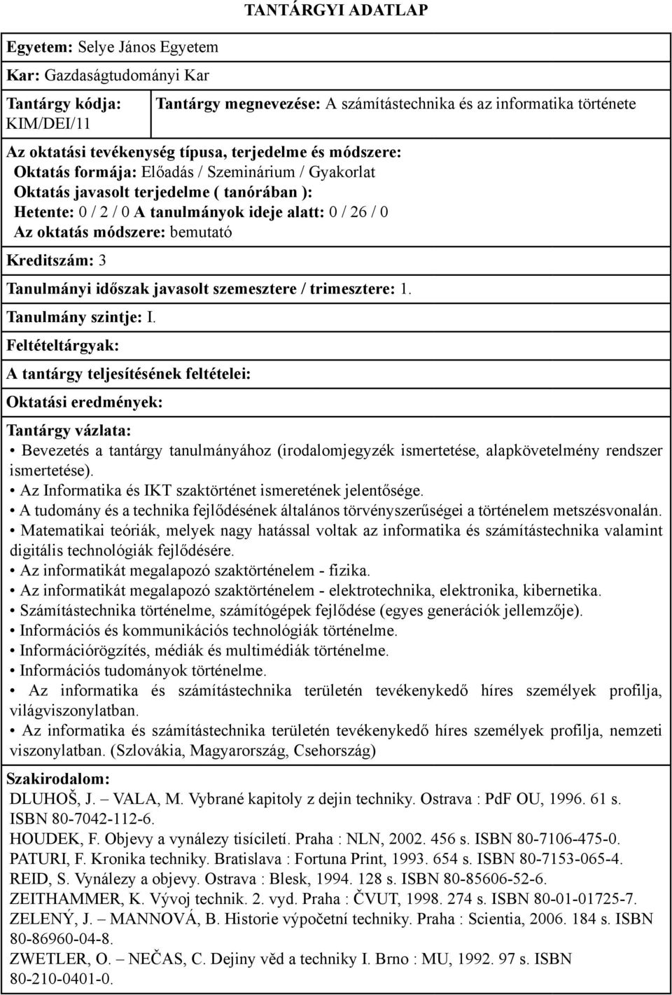 Bevezetés a tantárgy tanulmányához (irodalomjegyzék ismertetése, alapkövetelmény rendszer ismertetése). Az Informatika és IKT szaktörténet ismeretének jelentősége.