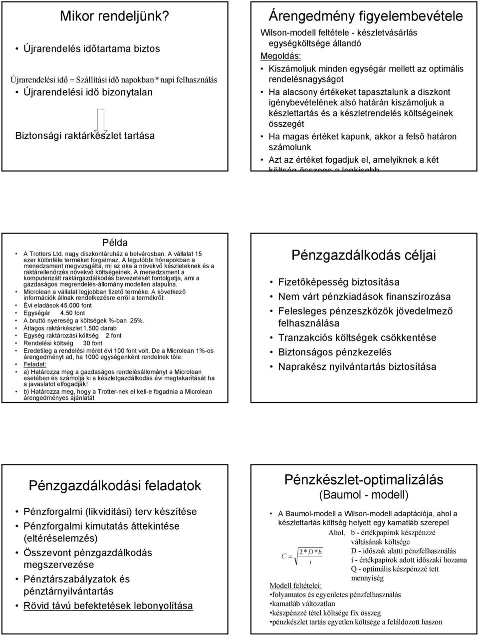 - készletvásárlás egységköltsége álladó Megoldás: Kiszámoljuk mide egységár mellett az optimális redelésagyságot Ha alacsoy értékeket tapasztaluk a diszkot igéybevételéek alsó határá kiszámoljuk a