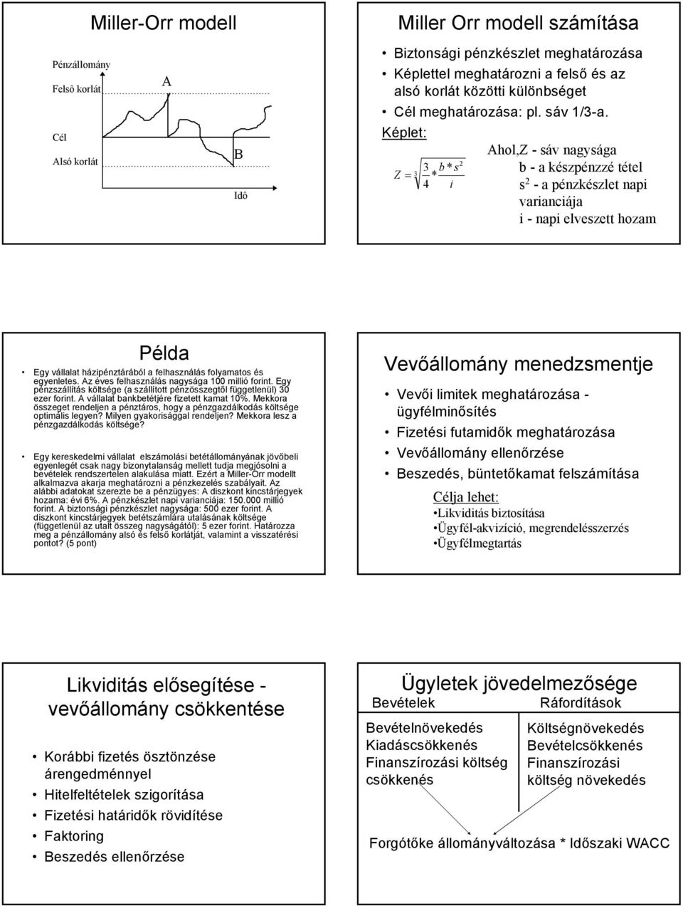 Cél Alsó korlát B Idô Képlet: Z = 3 2 3 b* s * 4 i Ahol,Z - sáv agysága b - a készpézzé tétel s 2 - a pézkészlet api variaciája i - api elveszett hozam Példa Egy vállalat házipéztárából a felhaszálás