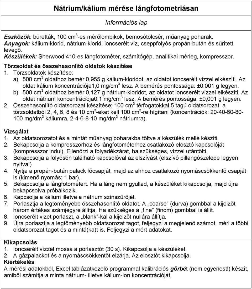 Törzsoldat és összehasonlító oldatok készítése 1. Törzsoldatok készítése: a) 500 cm 3 oldathoz bemér 0,955 g kálium-kloridot, az oldatot ioncserélt vízzel elkészíti.