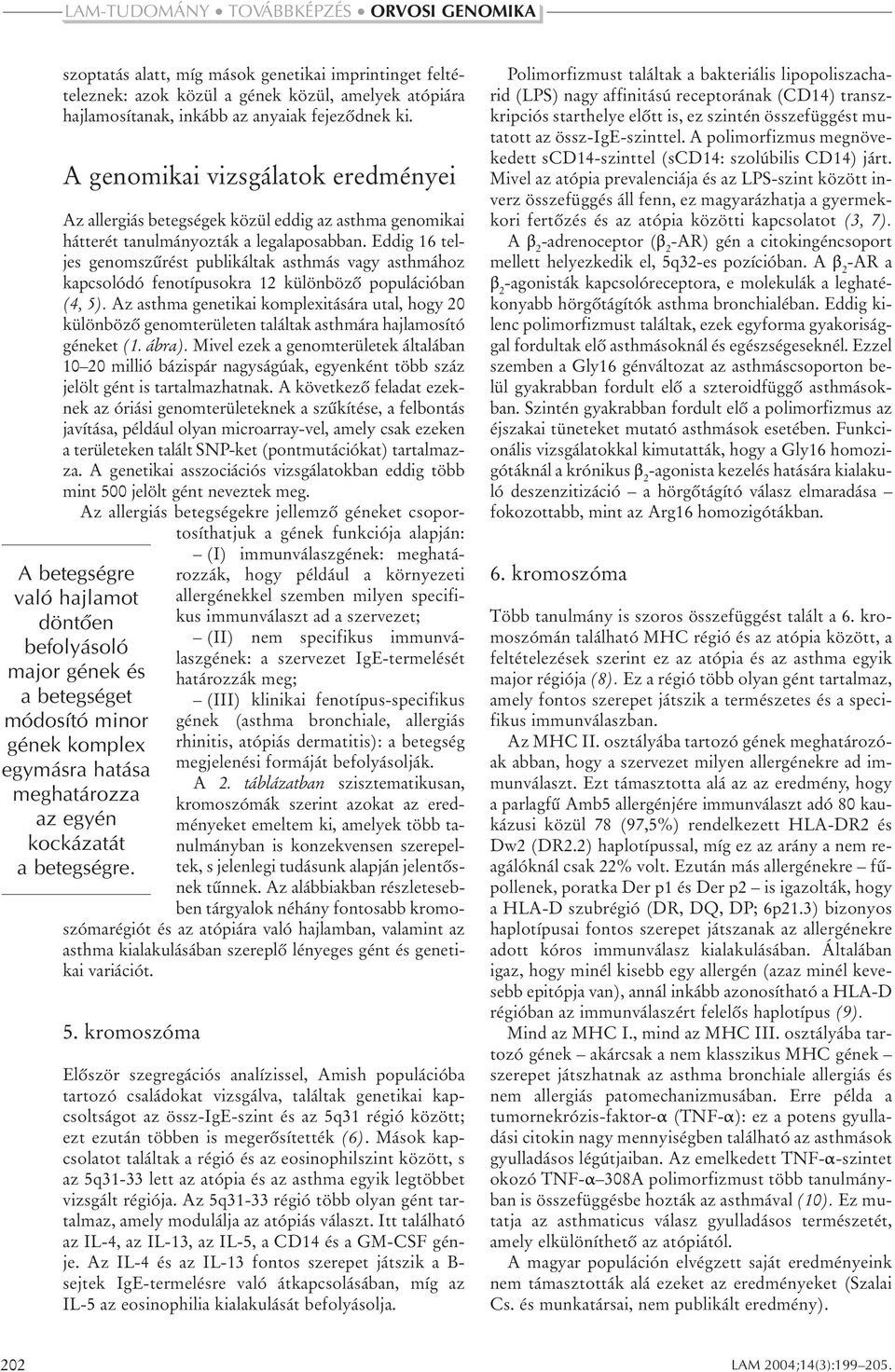 Eddig 16 teljes genomszûrést publikáltak asthmás vagy asthmához kapcsolódó fenotípusokra 12 különbözõ populációban (4, 5).