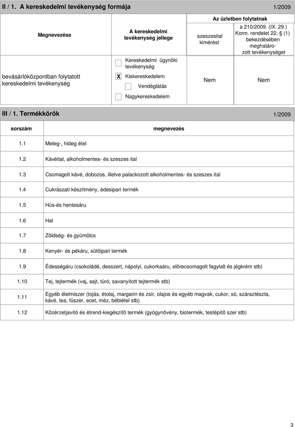 7 Zöldség- és gyümölcs 1.8 Kenyér- és pékáru, sütõipari termék 1.9 Édességáru (csokoládé, desszert, nápolyi, cukorkaáru, elõrecsomagolt fagylalt és jégkrém stb) 1.