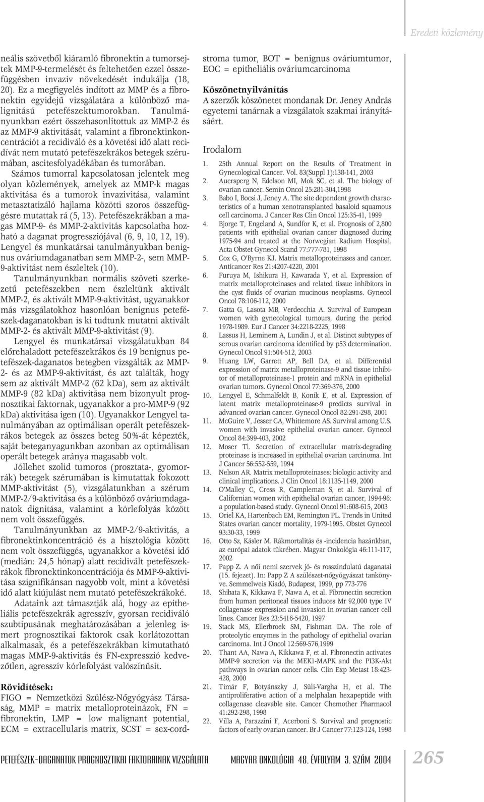 Tanulmányunkban ezért összehasonlítottuk az MMP-2 és az MMP-9 aktivitását, valamint a fibronektinkoncentrációt a recidiváló és a követési idô alatt recidívát nem mutató petefészekrákos betegek