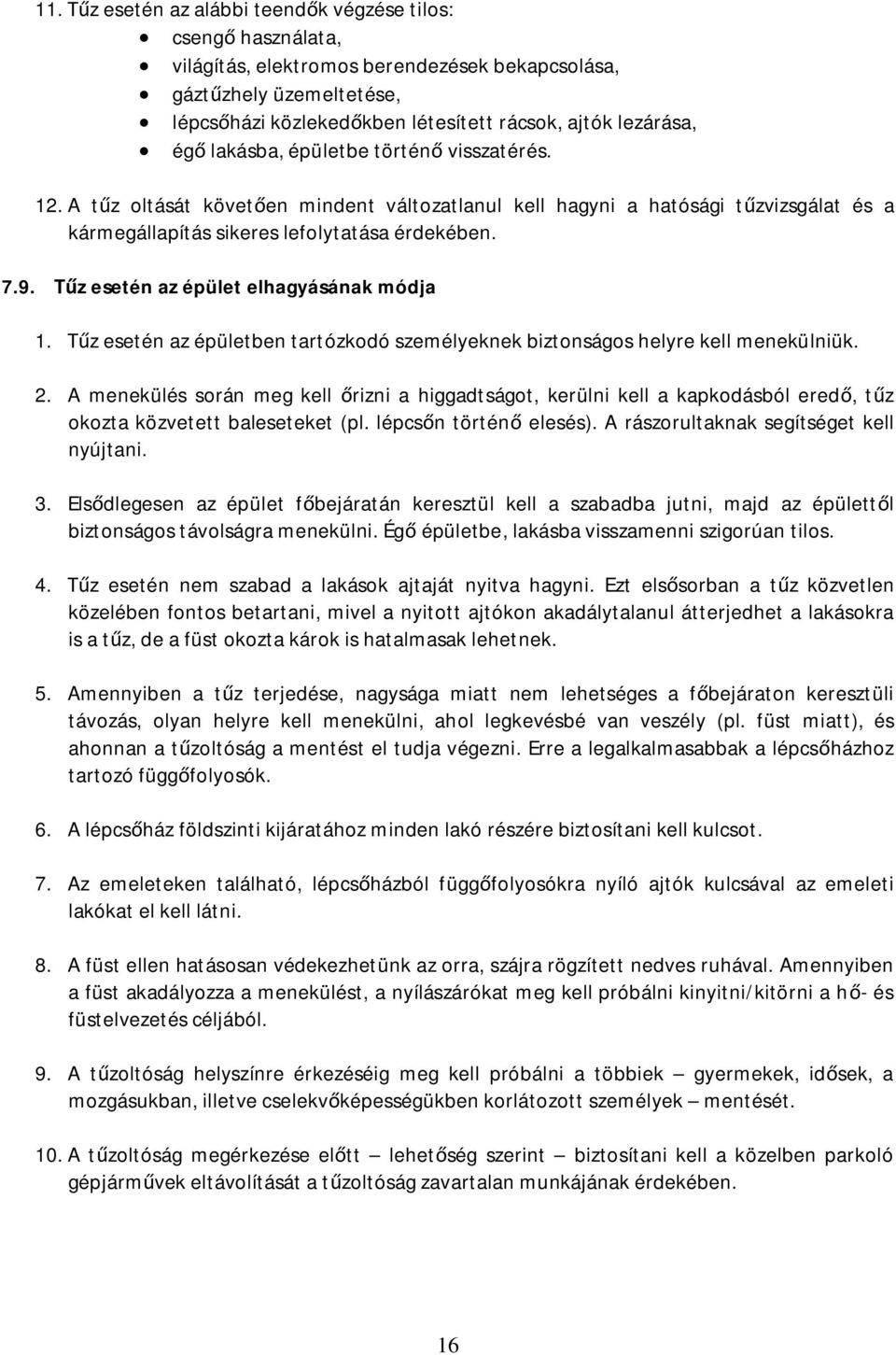 z esetén az épület elhagyásának módja 1. z esetén az épületben tartózkodó személyeknek biztonságos helyre kell menekülniük. 2.