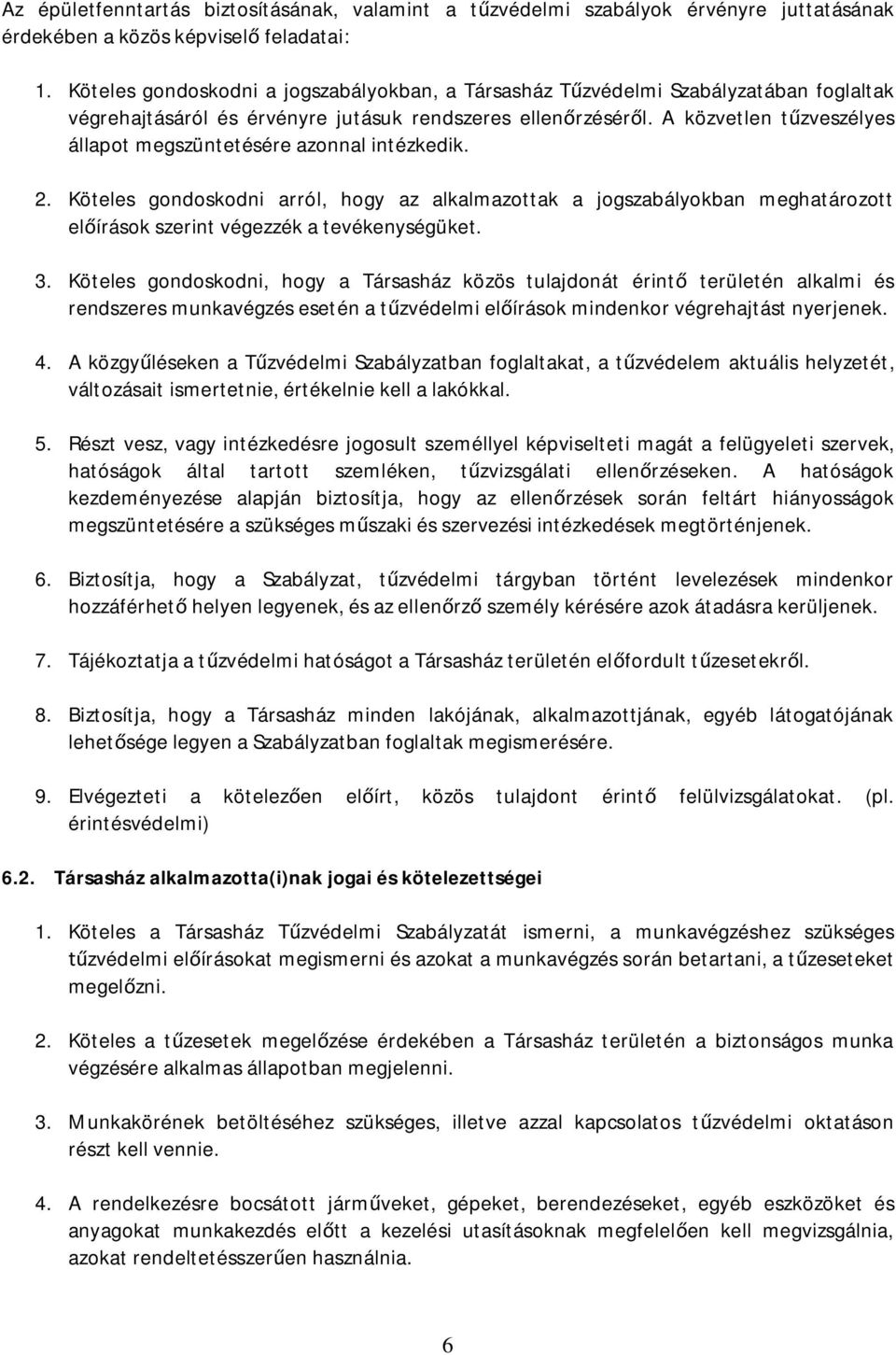 A közvetlen t zveszélyes állapot megszüntetésére azonnal intézkedik. 2. Köteles gondoskodni arról, hogy az alkalmazottak a jogszabályokban meghatározott el írások szerint végezzék a tevékenységüket.