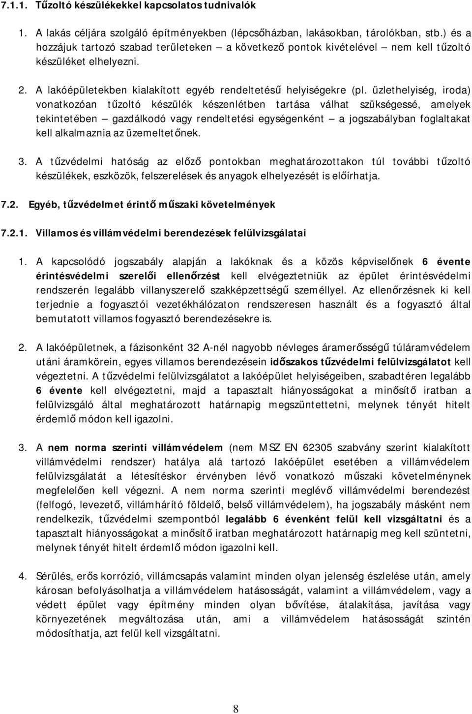 üzlethelyiség, iroda) vonatkozóan t zoltó készülék készenlétben tartása válhat szükségessé, amelyek tekintetében gazdálkodó vagy rendeltetési egységenként a jogszabályban foglaltakat kell alkalmaznia