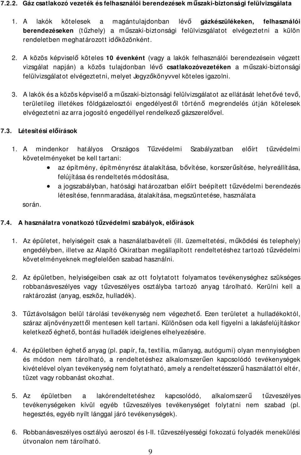 A közös képvisel köteles 10 évenként (vagy a lakók felhasználói berendezésein végzett vizsgálat napján) a közös tulajdonban lév csatlakozóvezetéken a m szaki-biztonsági felülvizsgálatot elvégeztetni,