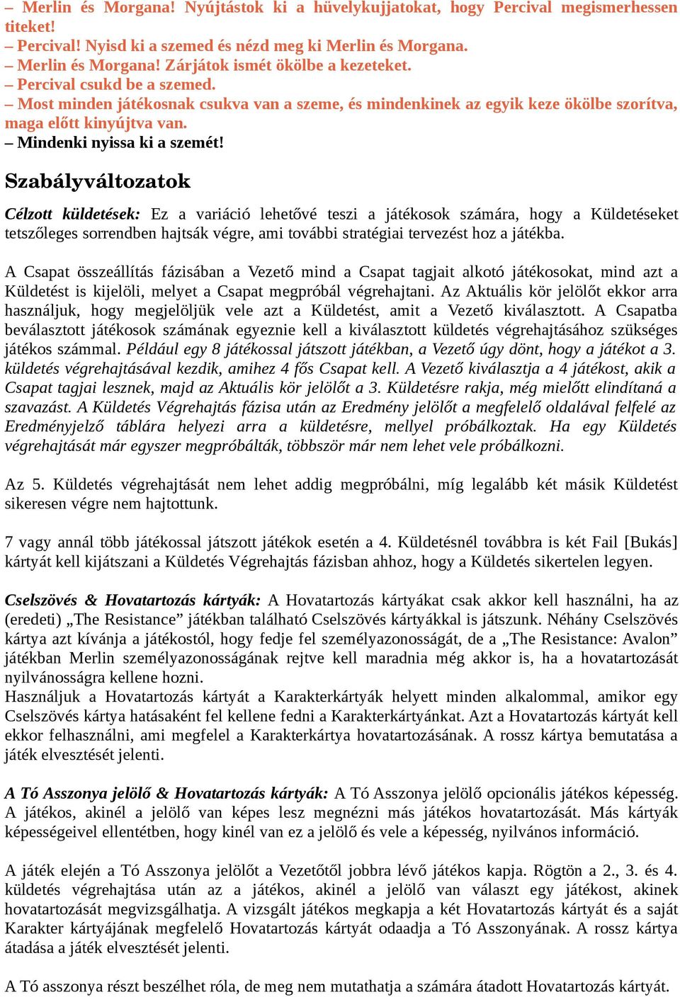 Szabályváltozatok Célzott küldetések: Ez a variáció lehetővé teszi a játékosok számára, hogy a Küldetéseket tetszőleges sorrendben hajtsák végre, ami további stratégiai tervezést hoz a játékba.