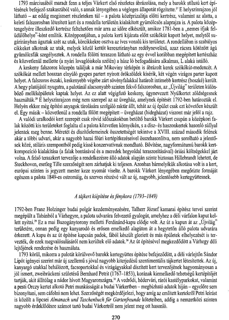 kialakított gyümölcsös alaprajza is. A palota középtengelyére illeszkedő kertrész feltehetően már arra az időre elkészült, amikor 1781-ben a nemes ifjak felüdülőhelye"-ként említik.