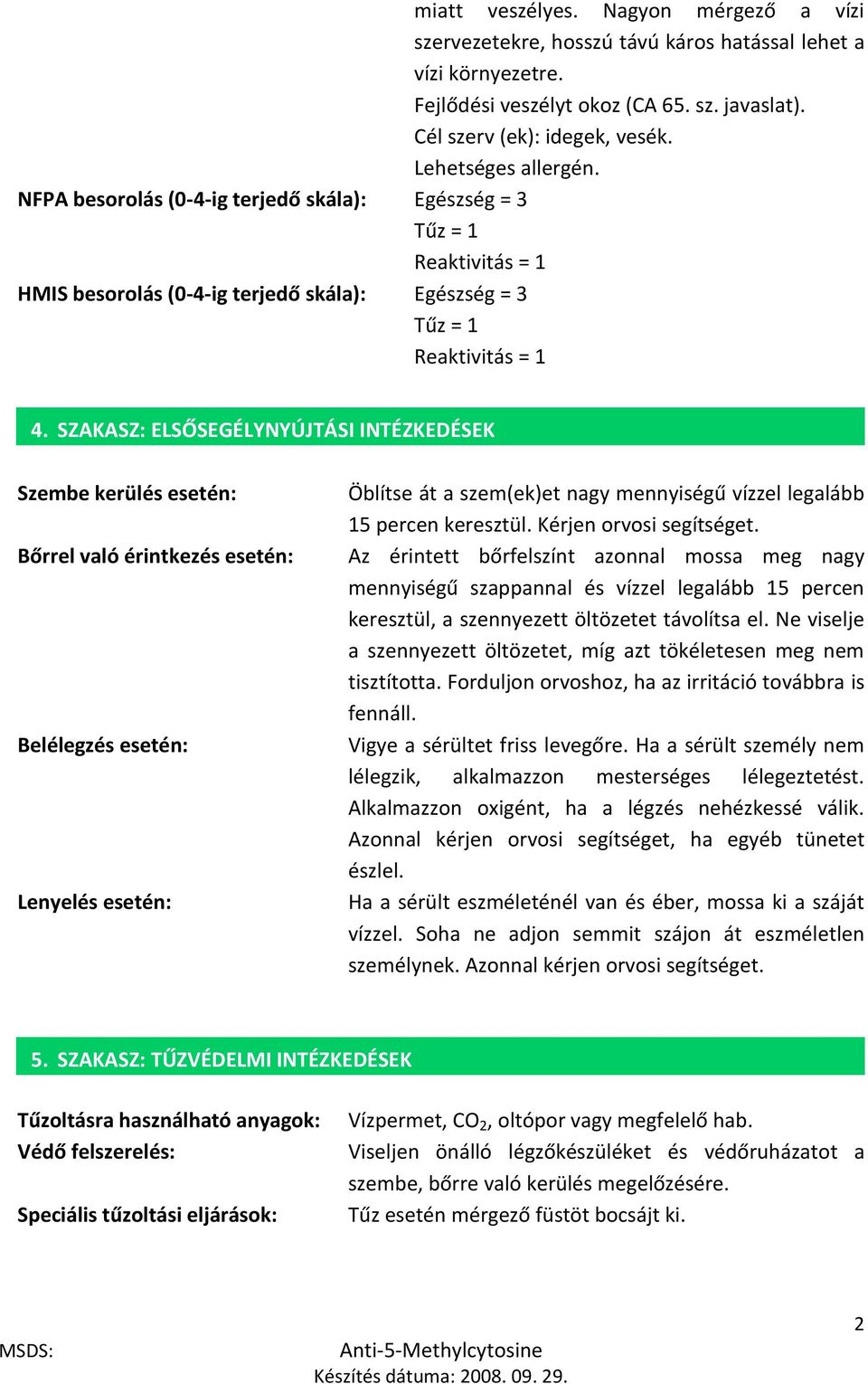 SZAKASZ: ELSŐSEGÉLYNYÚJTÁSI INTÉZKEDÉSEK Szembe kerülés esetén: Bőrrel való érintkezés esetén: Belélegzés esetén: Lenyelés esetén: Öblítse át a szem(ek)et nagy mennyiségű vízzel legalább 15 percen