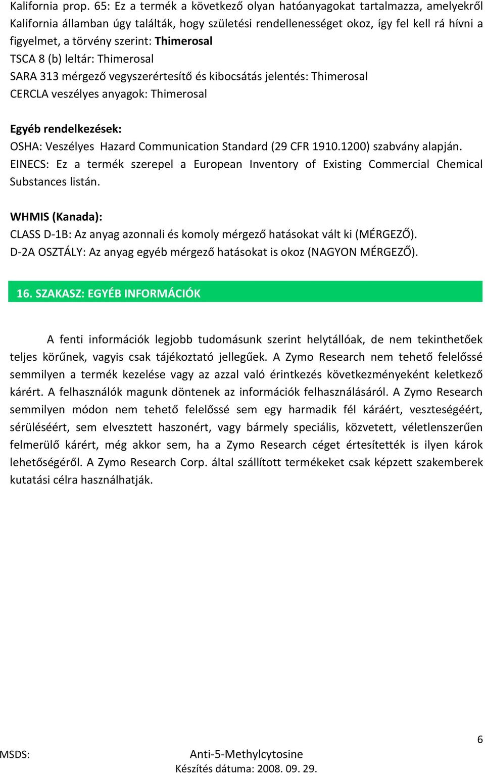 Thimerosal TSCA 8 (b) leltár: Thimerosal SARA 313 mérgező vegyszerértesítő és kibocsátás jelentés: Thimerosal CERCLA veszélyes anyagok: Thimerosal Egyéb rendelkezések: OSHA: Veszélyes Hazard