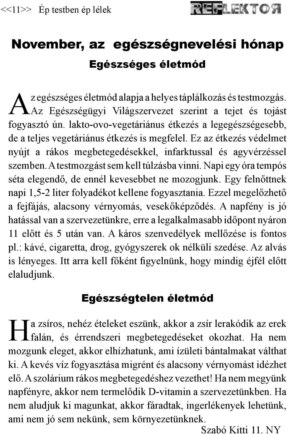 Ez az étkezés védelmet nyújt a rákos megbetegedésekkel, infarktussal és agyvérzéssel szemben. A testmozgást sem kell túlzásba vinni.