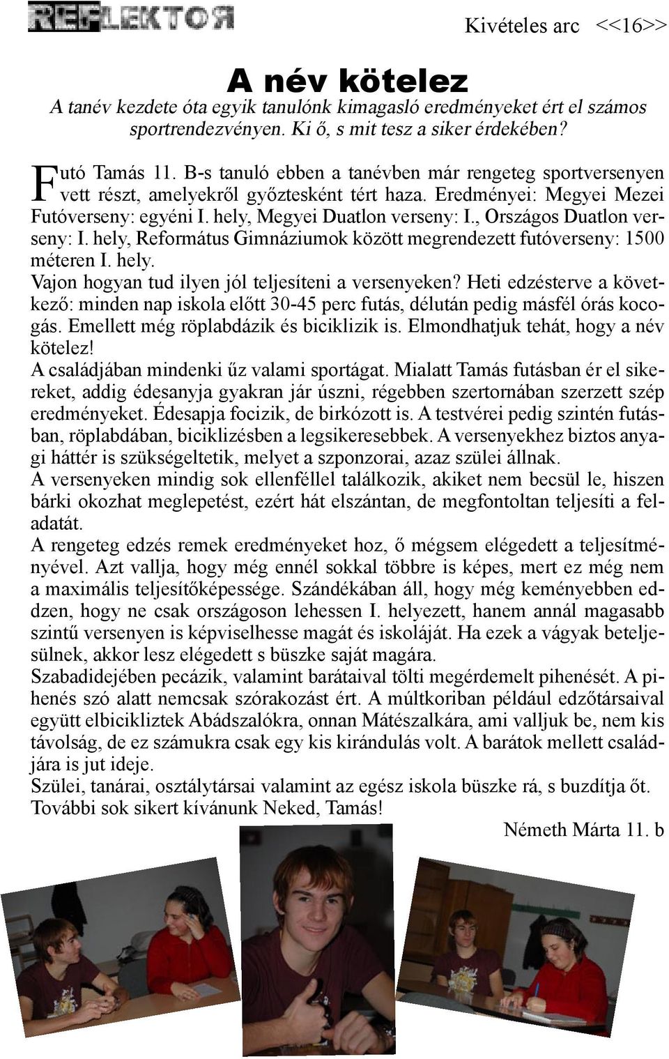 , Országos Duatlon verseny: I. hely, Református Gimnáziumok között megrendezett futóverseny: 1500 méteren I. hely. Vajon hogyan tud ilyen jól teljesíteni a versenyeken?