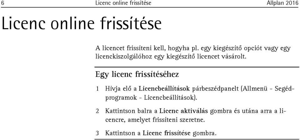 Egy licenc frissítéséhez 1 Hívja elő a Licencbeállítások párbeszédpanelt (Allmenü - Segédprogramok -