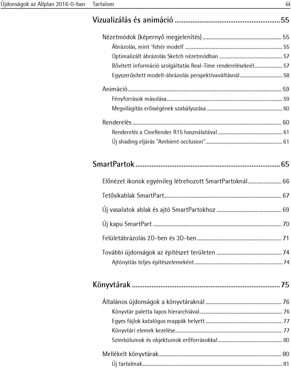 .. 59 Megvilágítás erősségének szabályozása... 60 Renderelés... 60 Renderelés a CineRender R15 használatával... 61 Új shading eljárás "Ambient occlusion"... 61 SmartPartok.