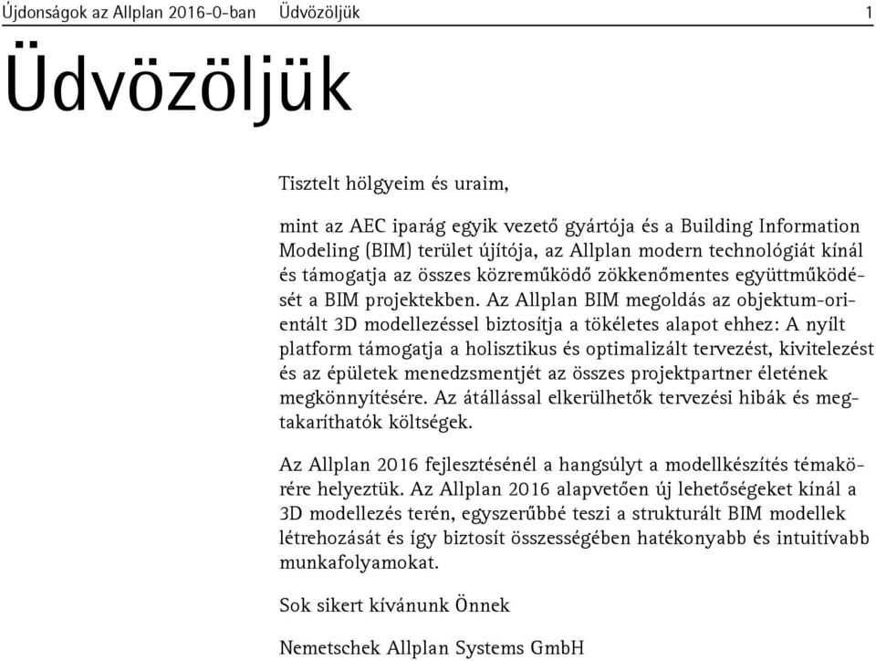 Az Allplan BIM megoldás az objektum-orientált 3D modellezéssel biztosítja a tökéletes alapot ehhez: A nyílt platform támogatja a holisztikus és optimalizált tervezést, kivitelezést és az épületek