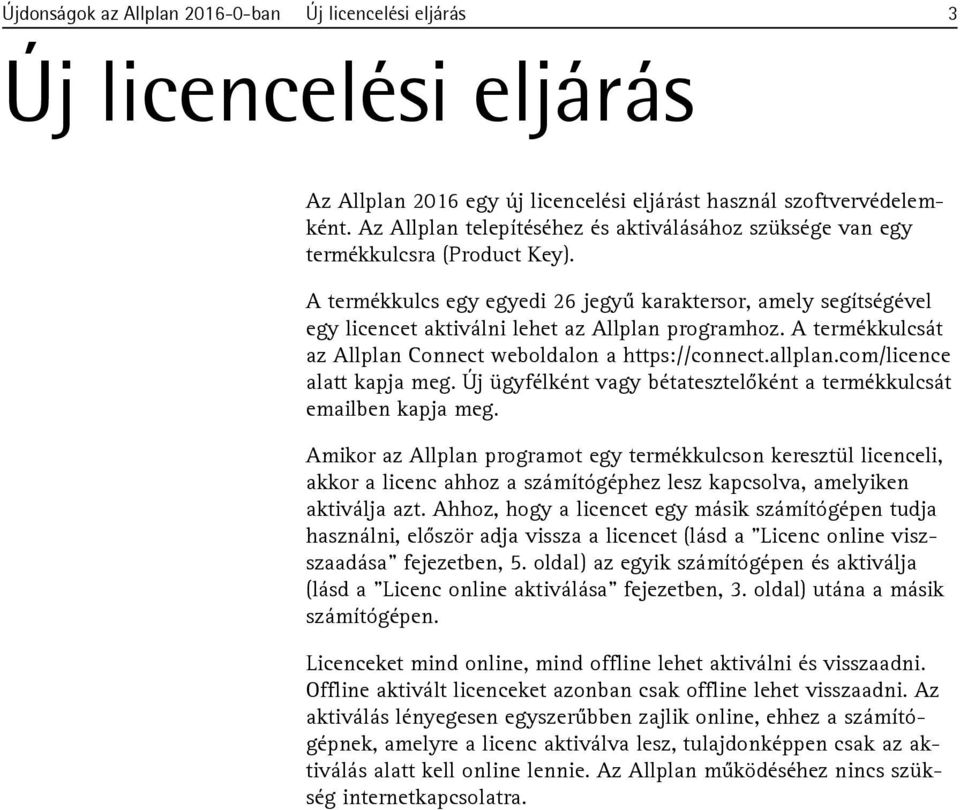 A termékkulcs egy egyedi 26 jegyű karaktersor, amely segítségével egy licencet aktiválni lehet az Allplan programhoz. A termékkulcsát az Allplan Connect weboldalon a https://connect.allplan.