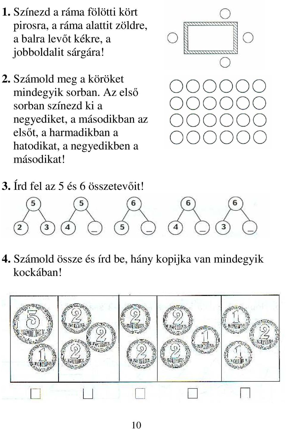 Az elsı sorban színezd ki a negyediket, a másodikban az elsıt, a harmadikban a hatodikat, a