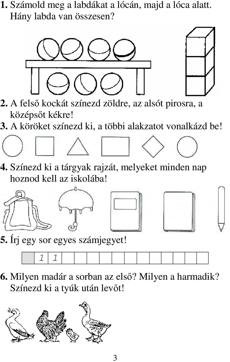 A köröket színezd ki, a többi alakzatot vonalkázd be! 4.