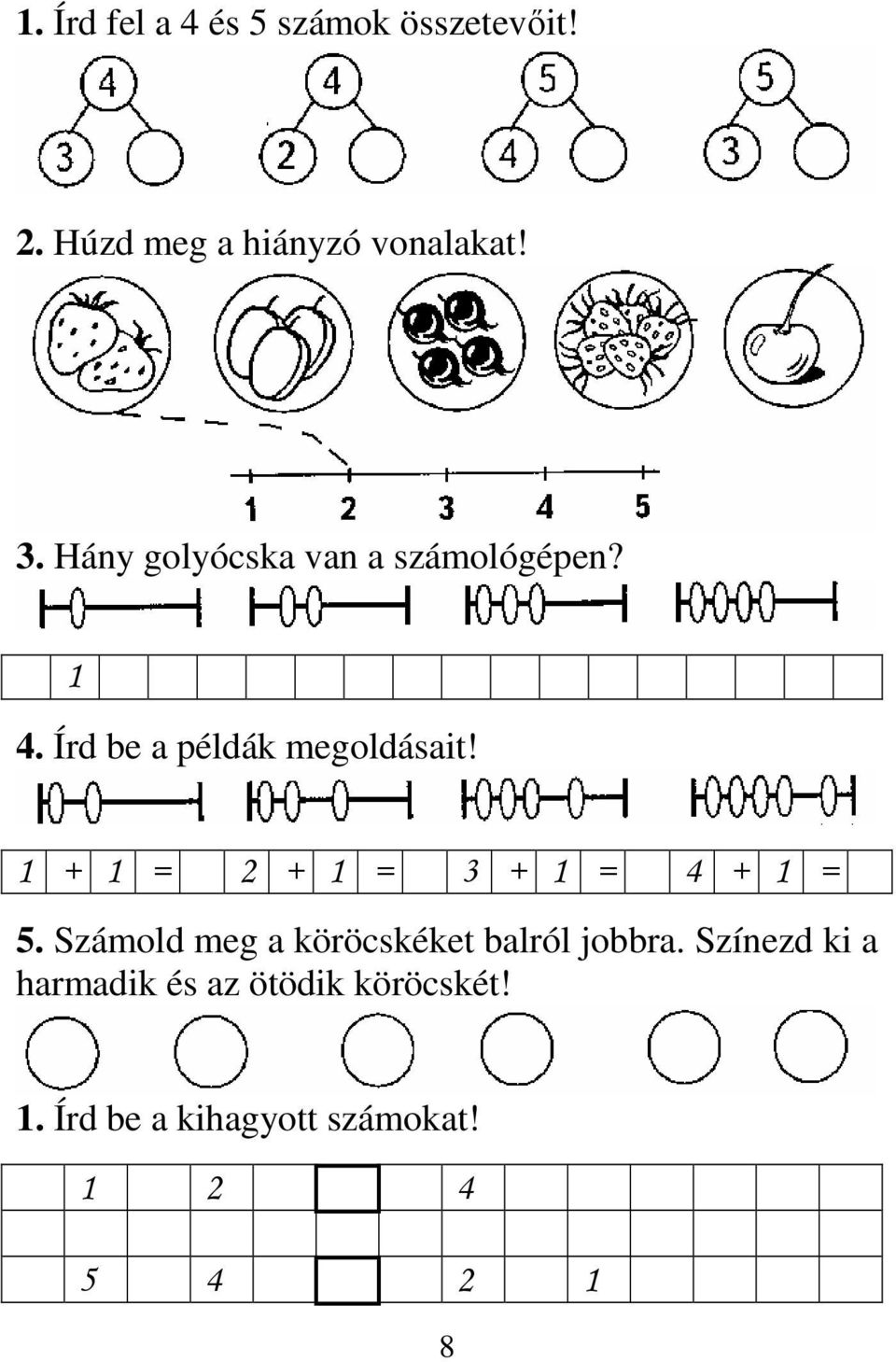 1 + 1 = 2 + 1 = 3 + 1 = 4 + 1 = 5. Számold meg a köröcskéket balról jobbra.