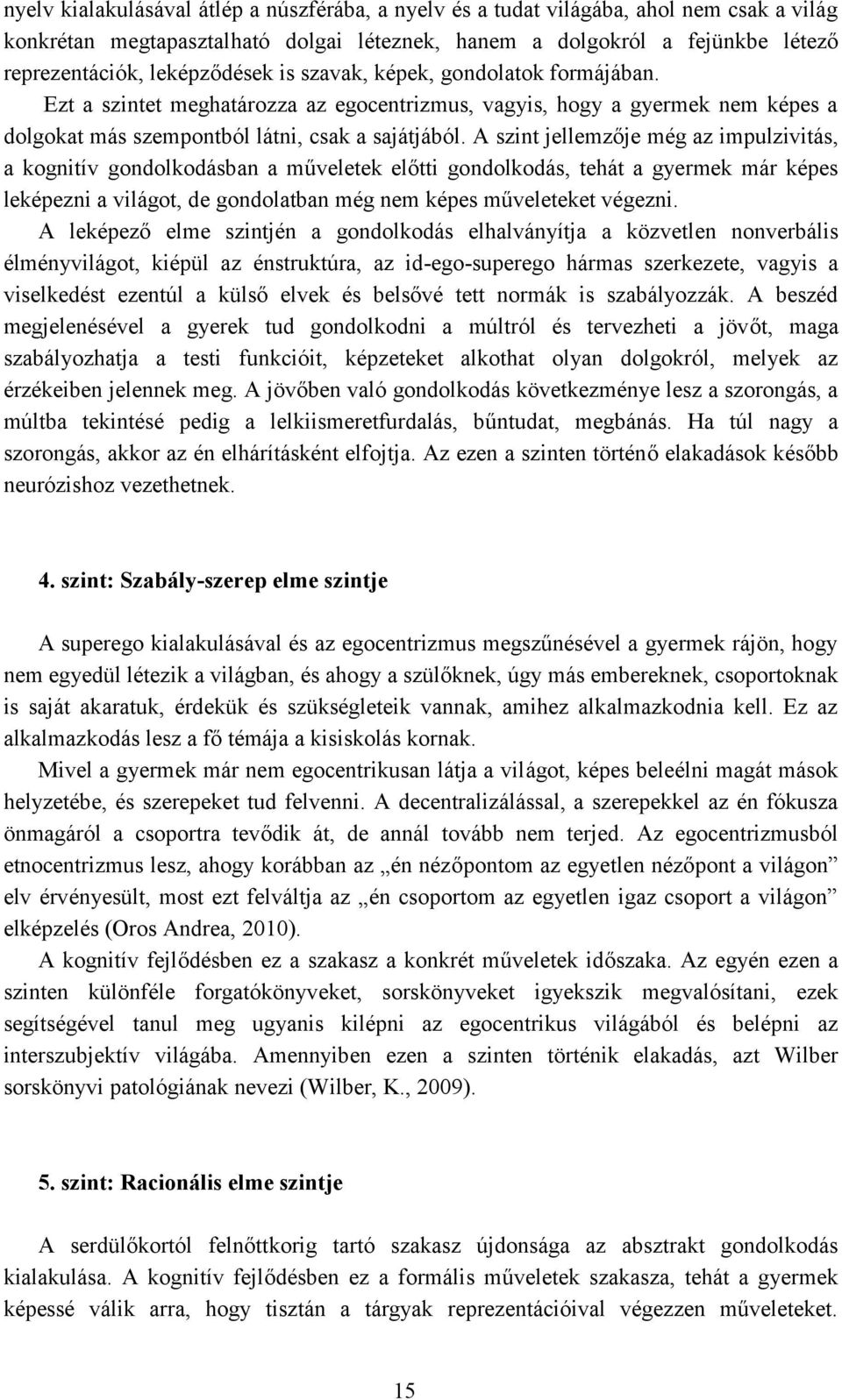 A szint jellemzője még az impulzivitás, a kognitív gondolkodásban a műveletek előtti gondolkodás, tehát a gyermek már képes leképezni a világot, de gondolatban még nem képes műveleteket végezni.