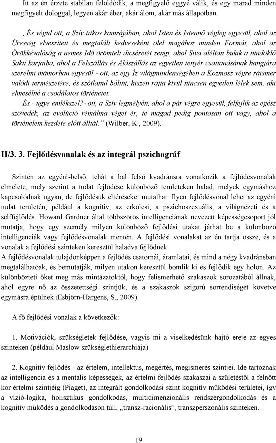 örömteli dicséretét zengi, ahol Siva aléltan bukik a tündöklő Sakti karjaiba, ahol a Felszállás és Alászállás az egyetlen tenyér csattanásának hangjára szerelmi mámorban egyesül - ott, az egy Íz