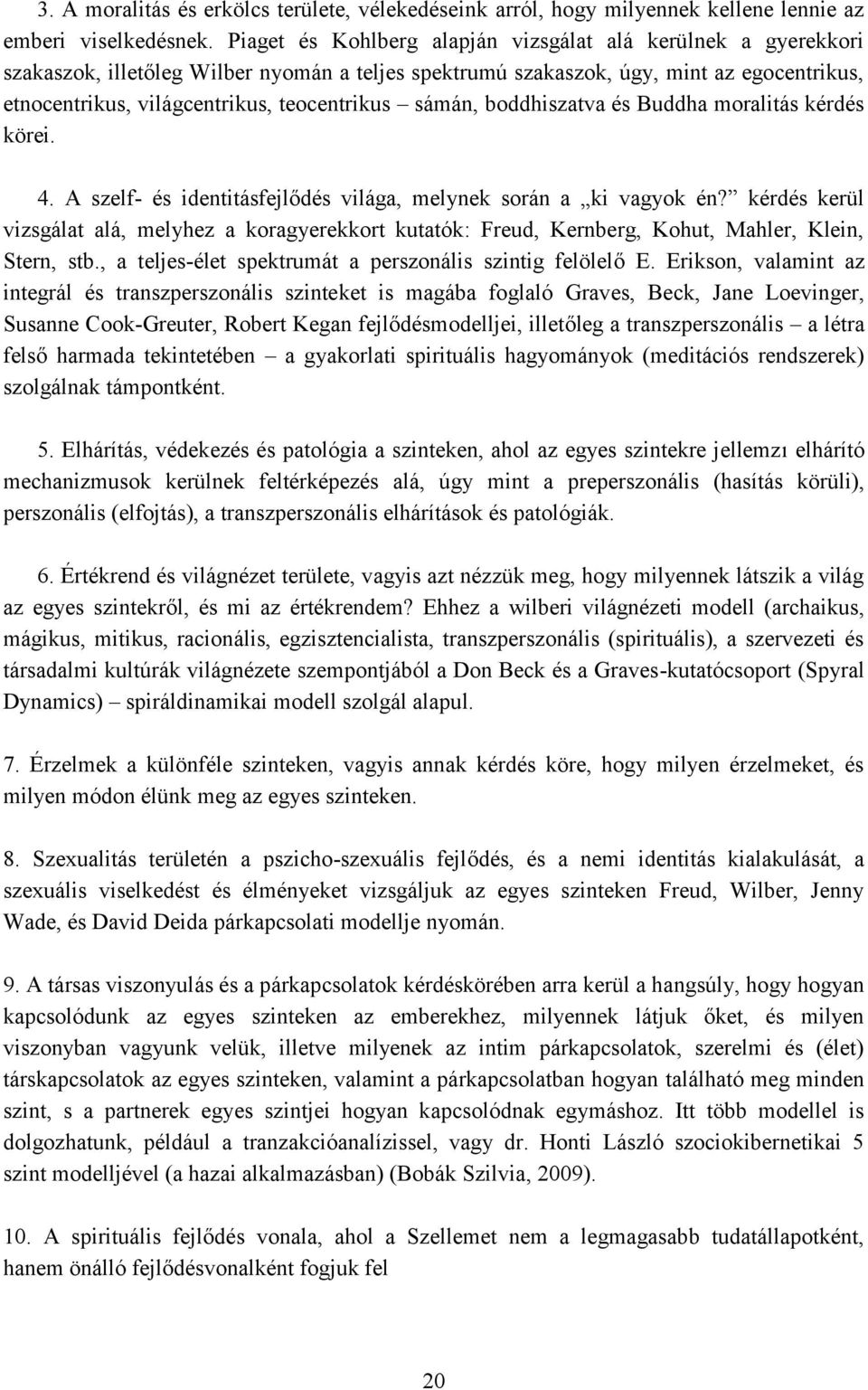 sámán, boddhiszatva és Buddha moralitás kérdés körei. 4. A szelf- és identitásfejlődés világa, melynek során a ki vagyok én?