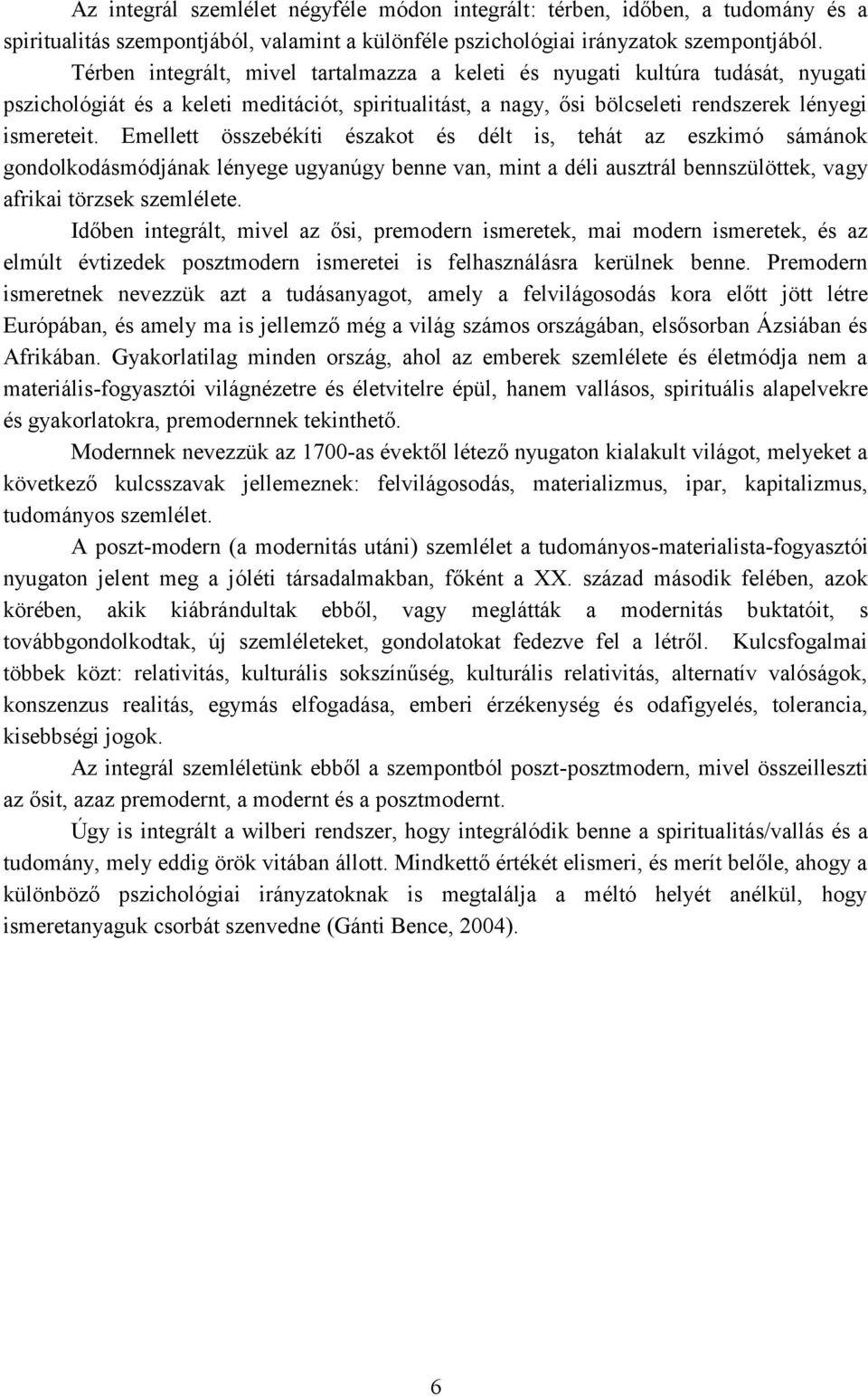 Emellett összebékíti északot és délt is, tehát az eszkimó sámánok gondolkodásmódjának lényege ugyanúgy benne van, mint a déli ausztrál bennszülöttek, vagy afrikai törzsek szemlélete.