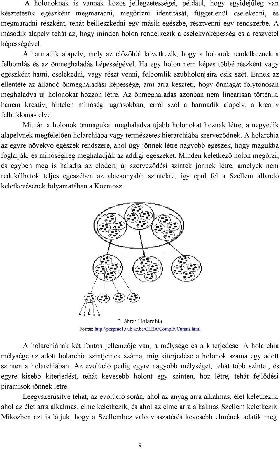 A harmadik alapelv, mely az előzőből következik, hogy a holonok rendelkeznek a felbomlás és az önmeghaladás képességével.