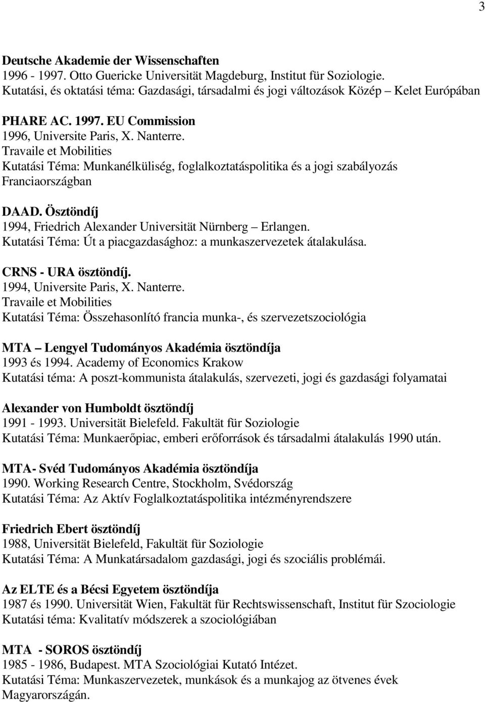 Travaile et Mobilities Kutatási Téma: Munkanélküliség, foglalkoztatáspolitika és a jogi szabályozás Franciaországban DAAD. Ösztöndíj 1994, Friedrich Alexander Universität Nürnberg Erlangen.